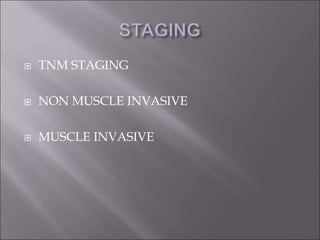  TNM STAGING
 NON MUSCLE INVASIVE
 MUSCLE INVASIVE
 