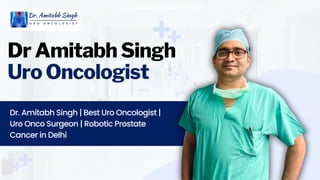 Dr Amitabh Singh
Uro Oncologist
Dr. Amitabh Singh | Best Uro Oncologist |
Uro Onco Surgeon | Robotic Prostate
Cancer in Delhi
 