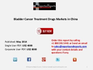 Bladder Cancer Treatment Drugs Markets in China
Order this report by calling
+1 888 391 5441 or Send an email
to sales@reportsandreports.com
with your contact details and
questions if any.
1© ReportsnReports.com / Contact sales@reportsandreports.com
Published: May 2014
Single User PDF: US$ 4000
Corporate User PDF: US$ 8000
 