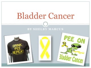 By Shelby Marcus Bladder Cancer 
