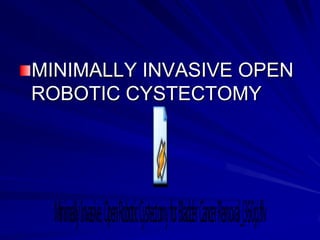 MINIMALLY INVASIVE OPEN
ROBOTIC CYSTECTOMY

 
