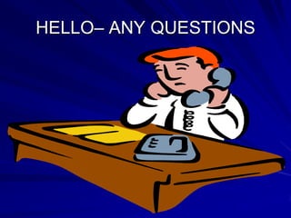 HELLO– ANY QUESTIONS

 