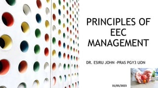 PRINCIPLES OF
EEC
MANAGEMENT
DR. ESIRU JOHN -PRAS PGY3 UON
31/05/2023
1
 