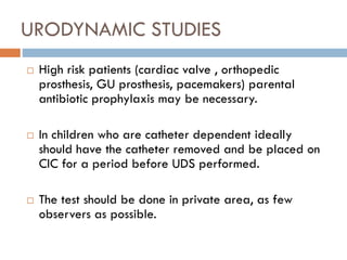 URODYNAMIC STUDIES
 High risk patients (cardiac valve , orthopedic
prosthesis, GU prosthesis, pacemakers) parental
antibi...