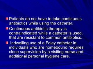 <ul><li>Patients do not have to take continuous antibiotics while using the catheter.  </li></ul><ul><li>Continuous antibi...