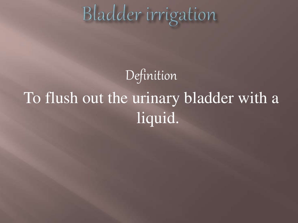 Bladder irrigation