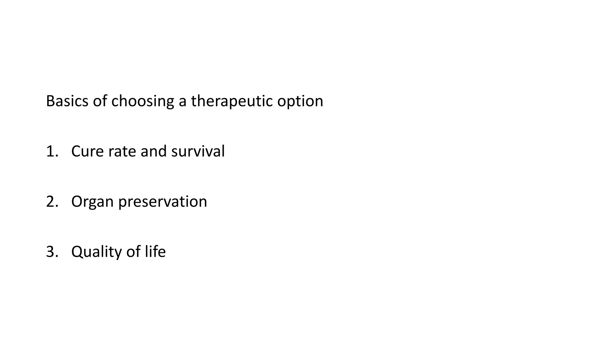 Basics of choosing a therapeutic option
1. Cure rate and survival
2. Organ preservation
3. Quality of life
 