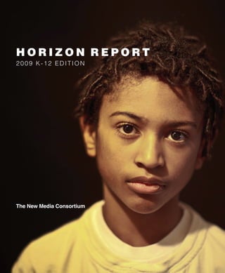 HORIZON REPORT
2009 K-12 Edition




The New Media Consortium
 