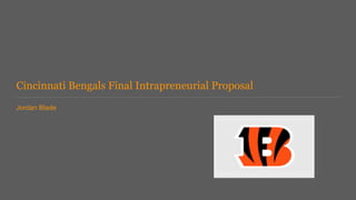 Cincinnati Bengals Final Intrapreneurial Proposal
Jordan Blade
 