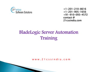 BladeLogic Server Automation
Training
+1-201-210-8616
+1-201-905-1656
+91-910-093-4572
contact @
21cssindia.com
w w w . 2 1 c s s i n d i a . c o m
 