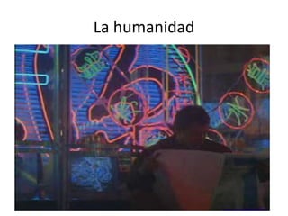 La humanidad
 