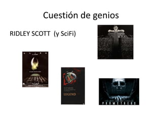 Cuestión de genios
RIDLEY SCOTT (y SciFi)
 
