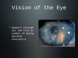 Vision of the Eye
• Appears through
out the film as
symbol of being
watched
constantly
 