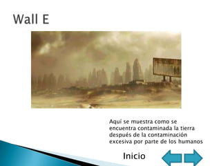 Aquí se muestra como se
encuentra contaminada la tierra
después de la contaminación
excesiva por parte de los humanos

    Inicio
 