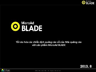 ©2013 MicroAd SEA. All Rights Reserved.
2013.8
Tối ƣu hóa các chiến dịch quảng cáo số của Nhà quảng cáo
với sản phẩm MicroAd BLADE
 