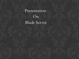 Presentation
On
Blade Server
 