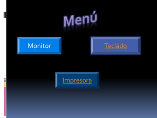 Monitor               Teclado



          Impresora
 