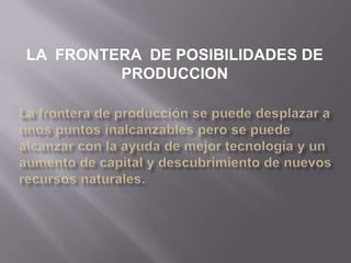 LA FRONTERA DE POSIBILIDADES DE
PRODUCCION

 