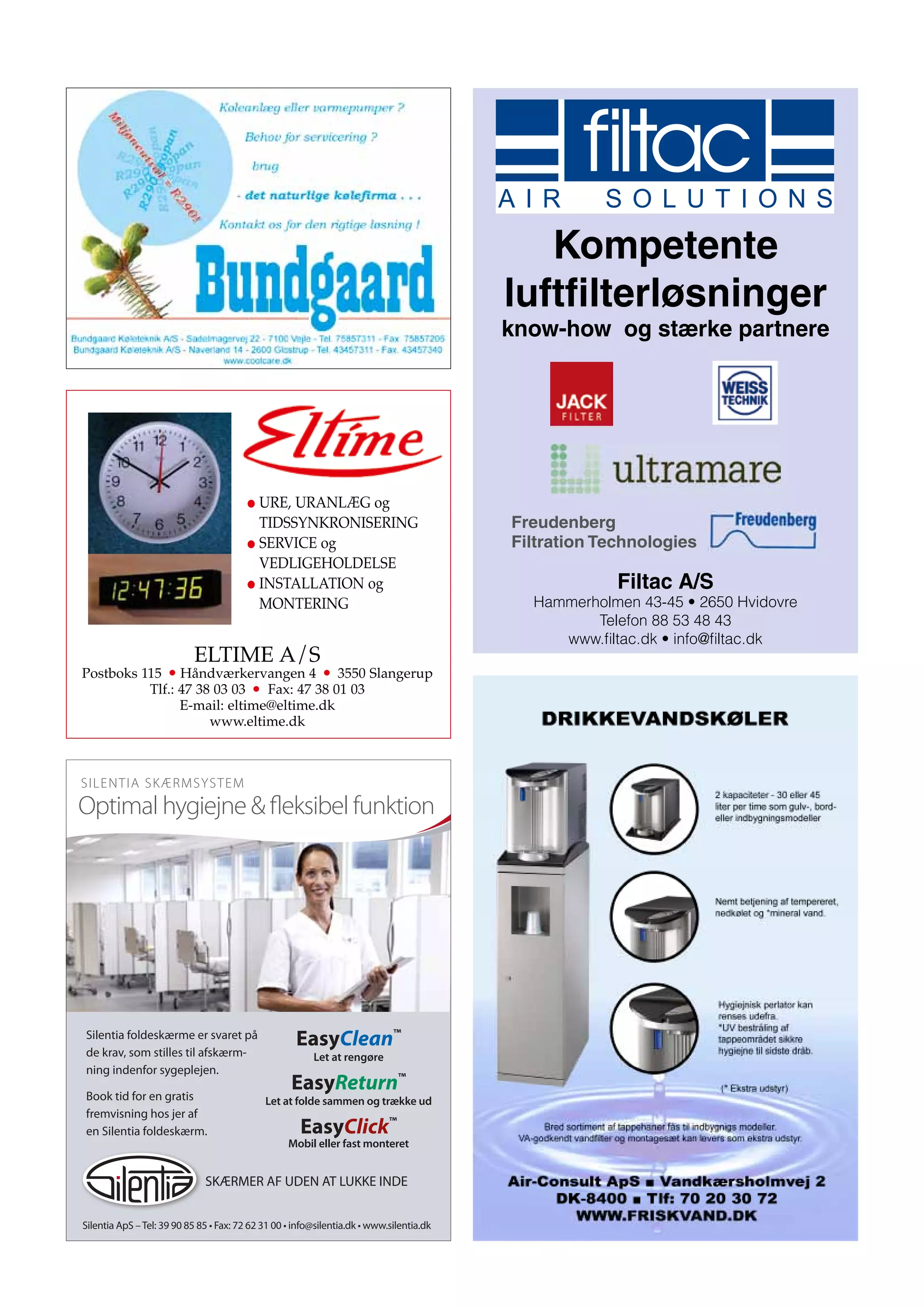Kompetente
                                                                                          luftﬁlterløsninger
                                                                                          know-how og stærke partnere




                                         ● URE, URANLÆG og
                                           TIDSSYNKRONISERING                             Freudenberg
                                         ● SERVICE og                                     Filtration Technologies
                                           VEDLIGEHOLDELSE
                                         ● INSTALLATION og                                             Filtac A/S
                                           MONTERING
                                                                                                    Telefon 88 53 48 43

                           ELTIME A/S
Postboks 115 ● Håndværkervangen 4 ● 3550 Slangerup
          Tlf.: 47 38 03 03 ● Fax: 47 38 01 03
                E-mail: eltime@eltime.dk
                     www.eltime.dk



S IL EN T I A SK Æ R M S YS T E M
Optimal hygiejne & fleksibel funktion




 Silentia foldeskærme er svaret på
                                                     EasyClean™
 de krav, som stilles til afskærm-                       Let at rengøre
 ning indenfor sygeplejen.

 Book tid for en gratis
                                                    EasyReturn™
                                             Let at folde sammen og trække ud
 fremvisning hos jer af
 en Silentia foldeskærm.                              EasyClick™
                                                   Mobil eller fast monteret


                              SKÆRMER AF UDEN AT LUKKE INDE


Silentia ApS – Tel: 39 90 85 85 • Fax: 72 62 31 00 • info@silentia.dk • www.silentia.dk
 