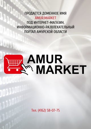 ПРОДАЕТСЯ ДОМЕННОЕ ИМЯ
AMUR.MARKET
ПОД ИНТЕРНЕТ-МАГАЗИН,
ИНФОРМАЦИОННО-РАЗВЛЕКАТЕЛЬНЫЙ
ПОРТАЛ АМУРСКОЙ ОБЛАСТИ
Тел. (4162) 58-07-75
 
