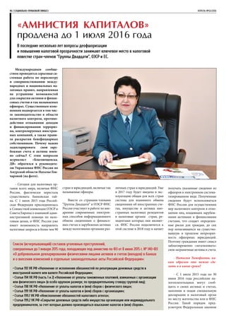 «Амнистия капиталов»
продлена до 1 июля 2016 года
В последние несколько лет вопросы деофшоризации
и повышения налоговой прозрачности занимают ключевое место в налоговой
повестке стран-членов “Группы Двадцати”, ОЭСР и ЕС.
46 | СОЦИАЛЬНО-ПРАВОВОЙ ЛИКБЕЗ	 АПРЕЛЬ №02/2016
Международным сообще-
ством проводится серьезная си-
стемная работа по пересмотру
и совершенствованию между-
народных и национальных на-
логовых правил, направленная
на устранение возможностей
для сокрытия активов и финан-
совых счетов в так называемых
офшорах. Существенным изме-
нениям подвергается в том чис-
ле законодательство в области
валютного контроля, противо-
действия отмыванию доходов
и финансированию террориз-
ма, контролируемых иностран-
ных компаний, а также прави-
ла раскрытия бенефициарных
собственников. Почему важно
задекларировать свои зару-
бежные счета и активы имен-
но сейчас? С этим вопросом
журналист «Благовещенска.
ДВ» обратился к руководите-
лю Управления ФНС России по
Амурской области Наталье Гон-
чаровой (на фото).
- Сегодня для налоговых ор-
ганов всего мира, включая ФНС
России, фактически перестала
существовать банковская тай-
на. С 1 июля 2015 года Россий-
ская Федерация присоединилась
к Совместной конвенции ОЭСР и
Совета Европы о взаимной адми-
нистративной помощи по нало-
говым делам, и ФНС России уже
имеет возможность направлять
налоговые запросы в более чем 90
стран и юрисдикций, включая так
называемые офшоры.
Вместе со странами-членами
“Группы Двадцати” и ОЭСР ФНС
России участвует в работе по вне-
дрению современных электрон-
ных способов информационного
обмена сведениями о финансо-
вых счетах и зарубежных активах
между налоговыми органами раз-
личных стран и юрисдикций. Уже
в 2017 году будет введена в экс-
плуатацию общая для всех стран
система для взаимного обмена
сведениями об иностранных сче-
тах, имуществе и активах ино-
странных налоговых резидентов
в налоговые органы стран, ре-
зидентами которых они являют-
ся. ФНС России подключится к
этой системе в 2018 году и начнет
получать указанные сведения из
офшоров в электронном система-
тизированном виде. Полученные
сведения будут использоваться
ФНС России для осуществления
мер налогового контроля в отно-
шении лиц, владеющих зарубеж-
ными активами и финансовыми
счетами, что создает определен-
ные риски для граждан, до сих
пор полагающихся на существо-
вавшую в прошлом непрозрач-
ность офшорных юрисдикций.
Поэтому гражданам имеет смысл
заблаговременно «легализовать»
свои заграничные активы и счета.
- Наталья Тимофеевна, ка-
ким образом это можно сде-
лать и в какие сроки?
- С 1 июля 2015 года по 30
июня 2016 года российские на-
логоплательщики могут сооб-
щить о своих активах и счетах,
заполнив и подав специальную
декларацию в налоговый орган
по месту жительства или в ФНС
России. Такой порядок пред-
усмотрен Федеральным законом
Список (исчерпывающий) составов уголовных преступлений,
совершенных до 1 января 2015 года, попадающих под амнистию по ФЗ от 8 июня 2015 г. № 140-ФЗ
«О добровольном декларировании физическими лицами активов и счетов (вкладов) в банках
и о внесении изменений в отдельные законодательные акты Российской Федерации»:
• Статья 193 УК РФ «Уклонение от исполнения обязанностей по репатриации денежных средств в
иностранной валюте или валюте Российской Федерации»;
• Статья 194 УК РФ (часть 1 и 2) «Уклонение от уплаты таможенных платежей, взимаемых с организации
или физического лица» (в особо крупном размере, по предварительному сговору группой лиц);
• Статья 198 УК РФ «Уклонение от уплаты налогов и (или) сборов с физического лица»;
• Статья 199 УК РФ «Уклонение от уплаты налогов и (или) сборов с организации»;
• Статья 199.1 УК РФ «Неисполнение обязанностей налогового агента»;
• Статья 199.2 УК РФ «Сокрытие денежных средств либо имущества организации или индивидуального
предпринимателя, за счет которых должно производиться взыскание налогов и (или) сборов».
 