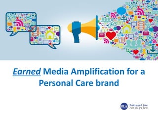 Earned Media Amplification for a
Personal Care brand
 