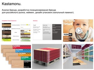 Kastamonu.9
Анализ бренда, разработка позиционирования бренда  
для российского рынка, нейминг, дизайн упаковки (напольный ламинат). 9
Competitors versus Kastamonu
Family and Home
Leadership and Innovation
Design
Technology and Quality
Nature and Ecology
Egger
Pergo
Balterio
Tarkett
Tarkett
Action
Massive communication
campaign
Unique communication
concept
To sell lifestyle,
not a product
Summary
Target
Number one in the
Russian market
To conquer ! of the
Russian market
To enhance change
of laminate
Status Quo
New player in
the Russian market
Product launch very
soon
In Russia people
change laminate only
once in 8 to 10 years
 