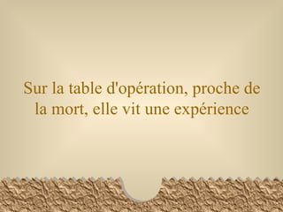 Sur la table d'opération, proche de la mort, elle vit une expérience 