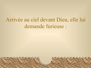 Arrivée au ciel devant Dieu, elle lui demande furieuse : 