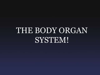 THE BODY ORGAN SYSTEM! 