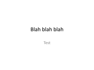 Blah blah blah
Test

 