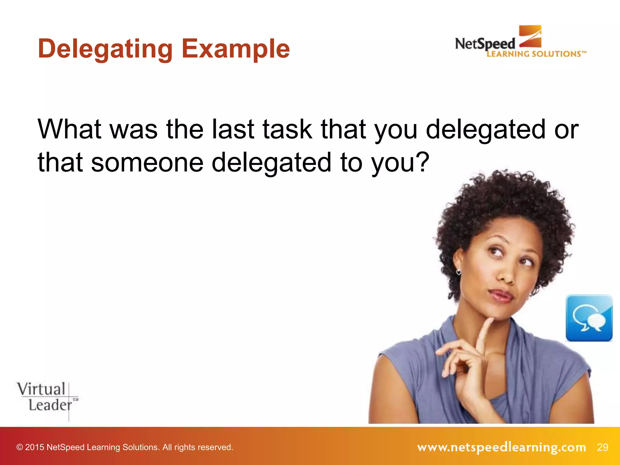 © 2015 NetSpeed Learning Solutions. All rights reserved. 29
Delegating Example
What was the last task that you delegated or
that someone delegated to you?
 