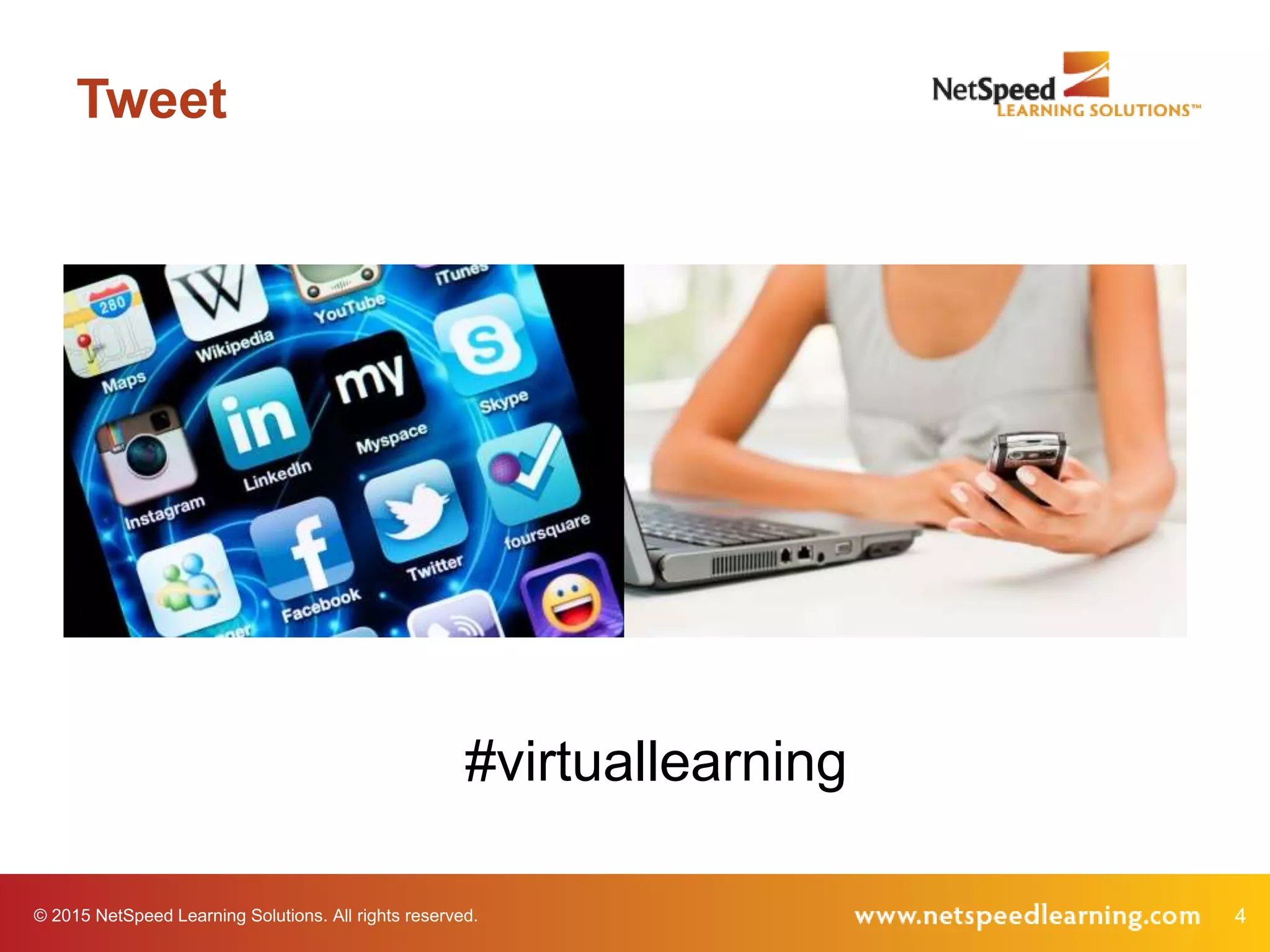 © 2015 NetSpeed Learning Solutions. All rights reserved. 4
Tweet
#virtuallearning
 