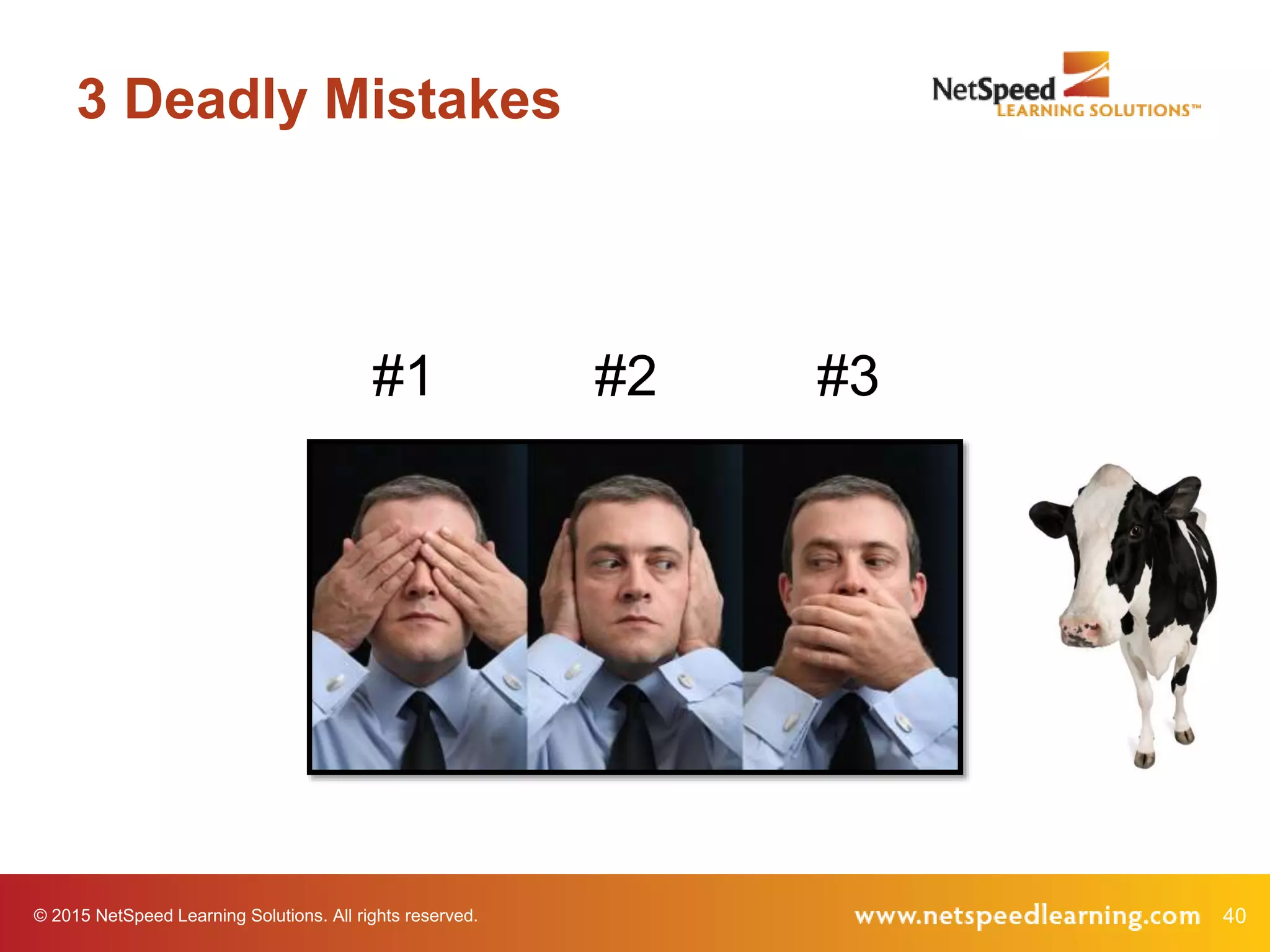 © 2015 NetSpeed Learning Solutions. All rights reserved. 40
3 Deadly Mistakes
#1 #2 #3
 