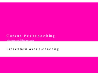 Cursus Peercoaching   Hogeschool Rotterdam Presentatie over e-coaching 