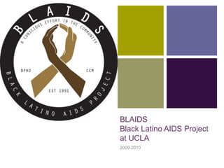 BLAIDSBlack Latino AIDS Project at UCLA 2009-2010 