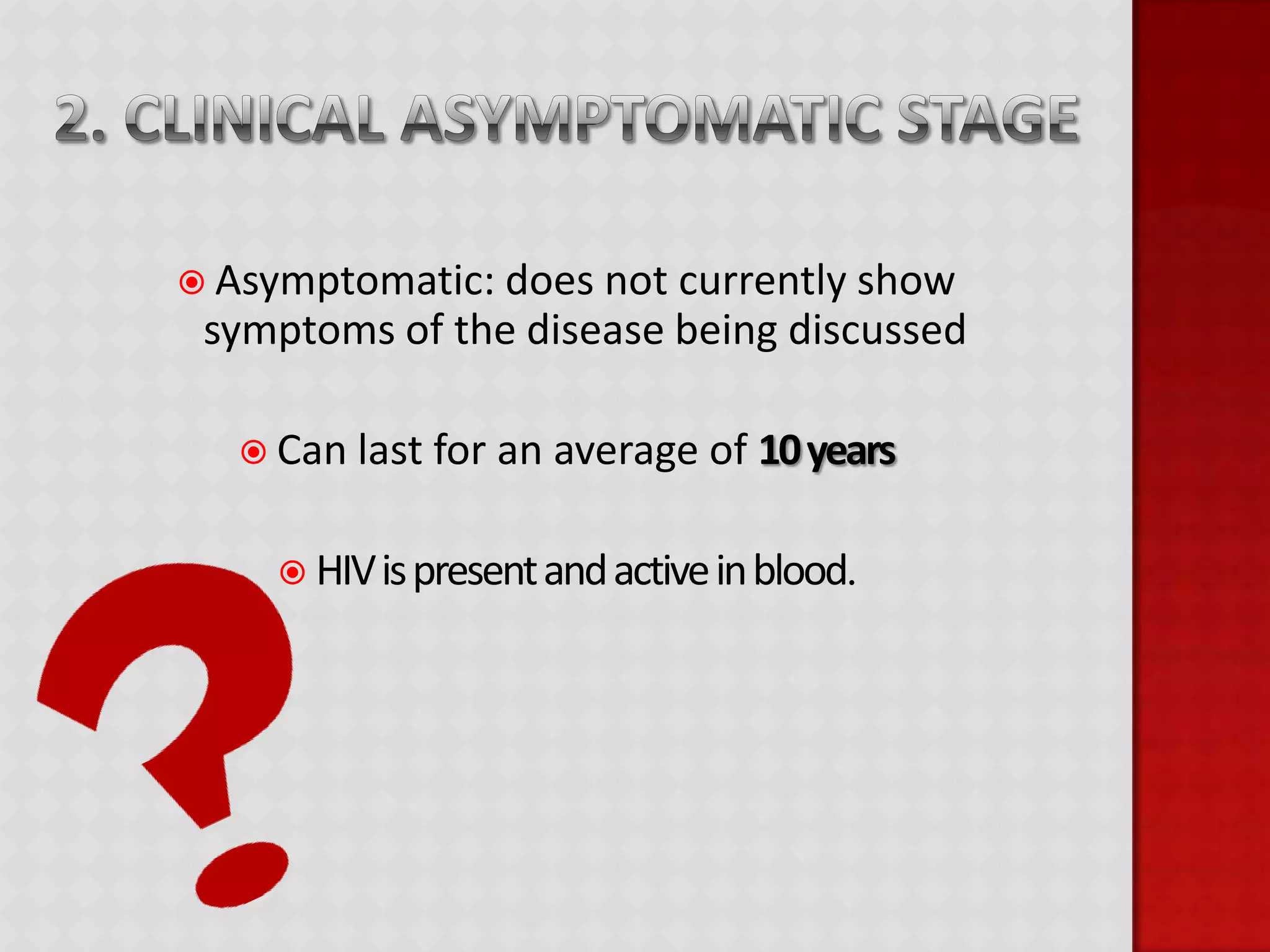 2. Clinical Asymptomatic StageAsymptomatic: does not currently show symptoms of the disease being discussed