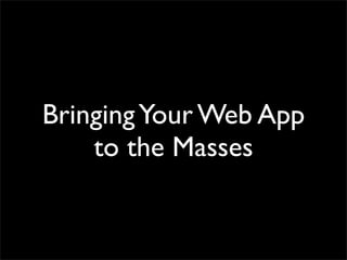 Bringing Your Web App
    to the Masses