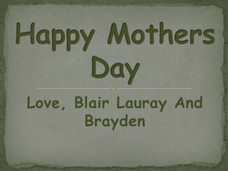 Love, Blair Lauray And Brayden Happy Mothers Day 