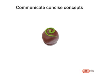 Communicate concise concepts
 