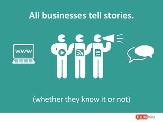 All businesses tell stories.
(whether they know it or not)
 
