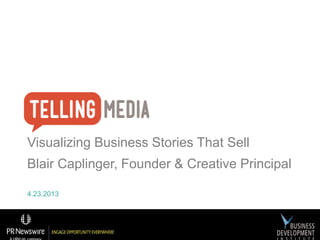 Visualizing Business Stories That Sell
Blair Caplinger, Founder & Creative Principal
4.23.2013
 