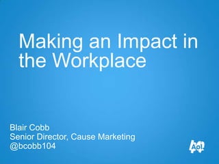 Making an Impact in
  the Workplace


Blair Cobb
Senior Director, Cause Marketing
@bcobb104
 