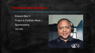 Personal Brand Exploration
Edward Blair II
Project & Portfolio Week 1
Sportscasting
10/1/24
 