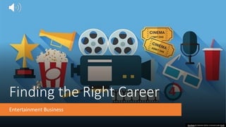 Finding the Right Career
Entertainment Business
This Photo by Unknown Author is licensed under CC BY
 