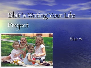 Blair’s Writing Your Life Project Blair W. 