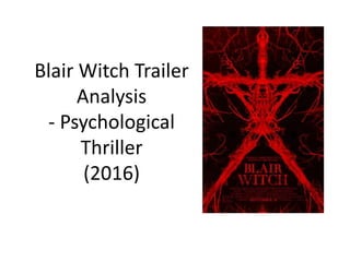 Blair Witch Trailer
Analysis
- Psychological
Thriller
(2016)
 