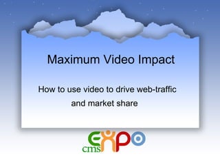 How to use video to drive web-traffic  and market share   Maximum Video Impact 