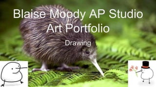 Blaise Moody AP Studio
Art Portfolio
Drawing
 