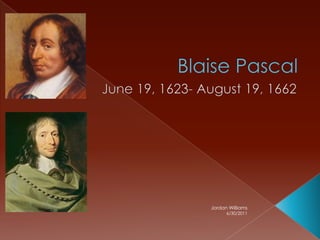Blaise Pascal June 19, 1623- August 19, 1662 6/30/2011 Jordan Williams 